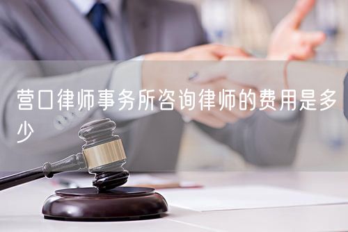 營口律師事務所咨詢律師的費用是多少