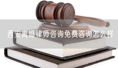 西安離婚律師咨詢免費(fèi)咨詢怎么樣