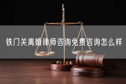 鐵門關離婚律師咨詢免費咨詢怎么樣