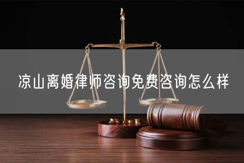 涼山離婚律師咨詢免費(fèi)咨詢怎么樣
