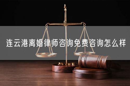 連云港離婚律師咨詢免費咨詢怎么樣