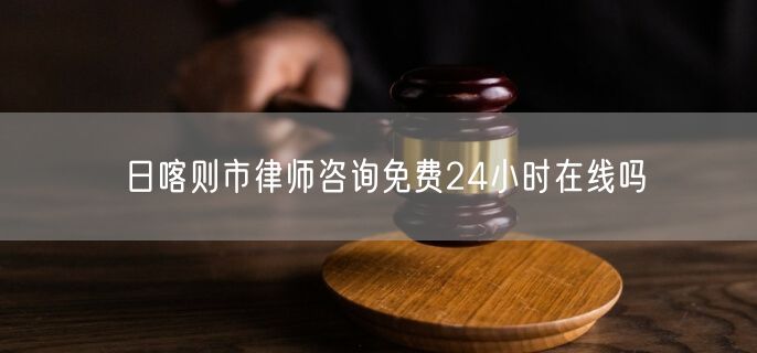 日喀則市律師咨詢免費(fèi)24小時(shí)在線嗎