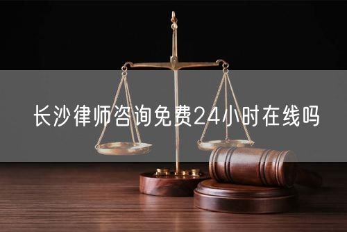 長(zhǎng)沙律師咨詢免費(fèi)24小時(shí)在線嗎