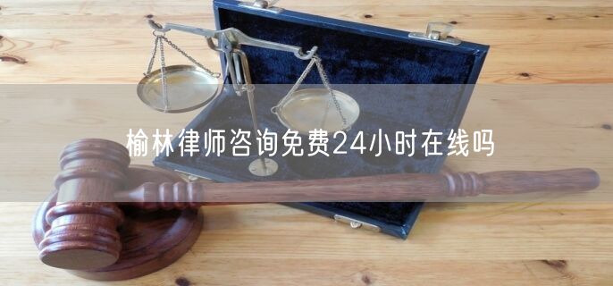 榆林律師咨詢免費(fèi)24小時(shí)在線嗎
