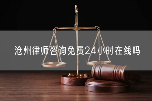 滄州律師咨詢免費(fèi)24小時(shí)在線嗎