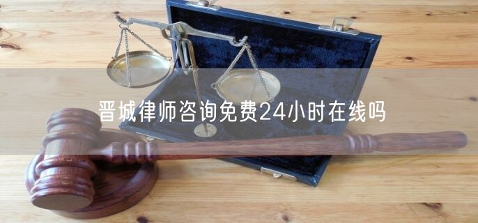 晉城律師咨詢免費24小時在線嗎