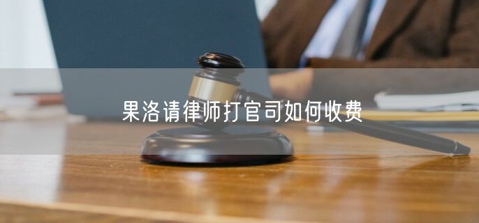 果洛請(qǐng)律師打官司如何收費(fèi)