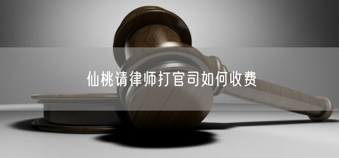 仙桃請律師打官司如何收費