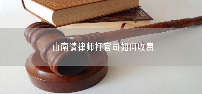 山南請律師打官司如何收費(fèi)