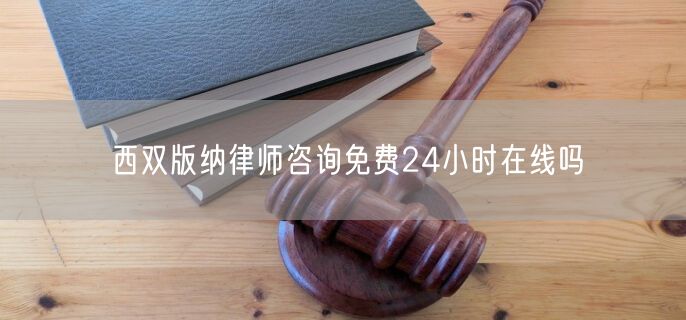 西雙版納律師咨詢免費24小時在線嗎