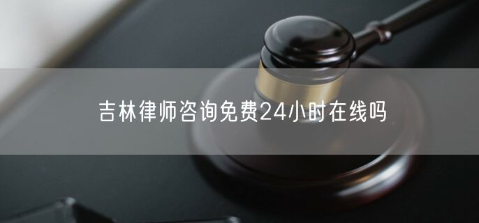 吉林律師咨詢免費24小時在線嗎