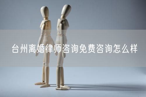 臺州離婚律師咨詢免費咨詢怎么樣