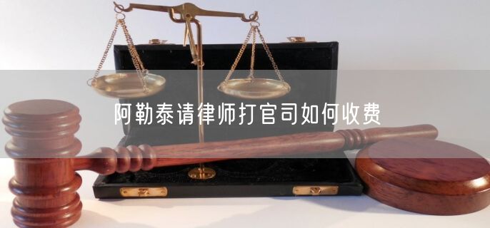 阿勒泰請(qǐng)律師打官司如何收費(fèi)