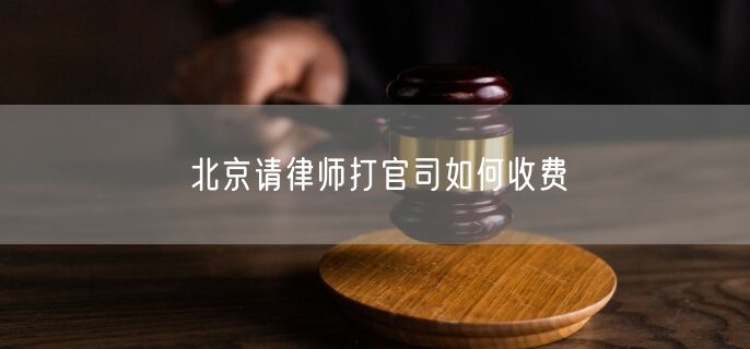 北京請(qǐng)律師打官司如何收費(fèi)