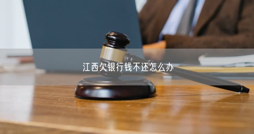江西欠銀行錢不還怎么辦